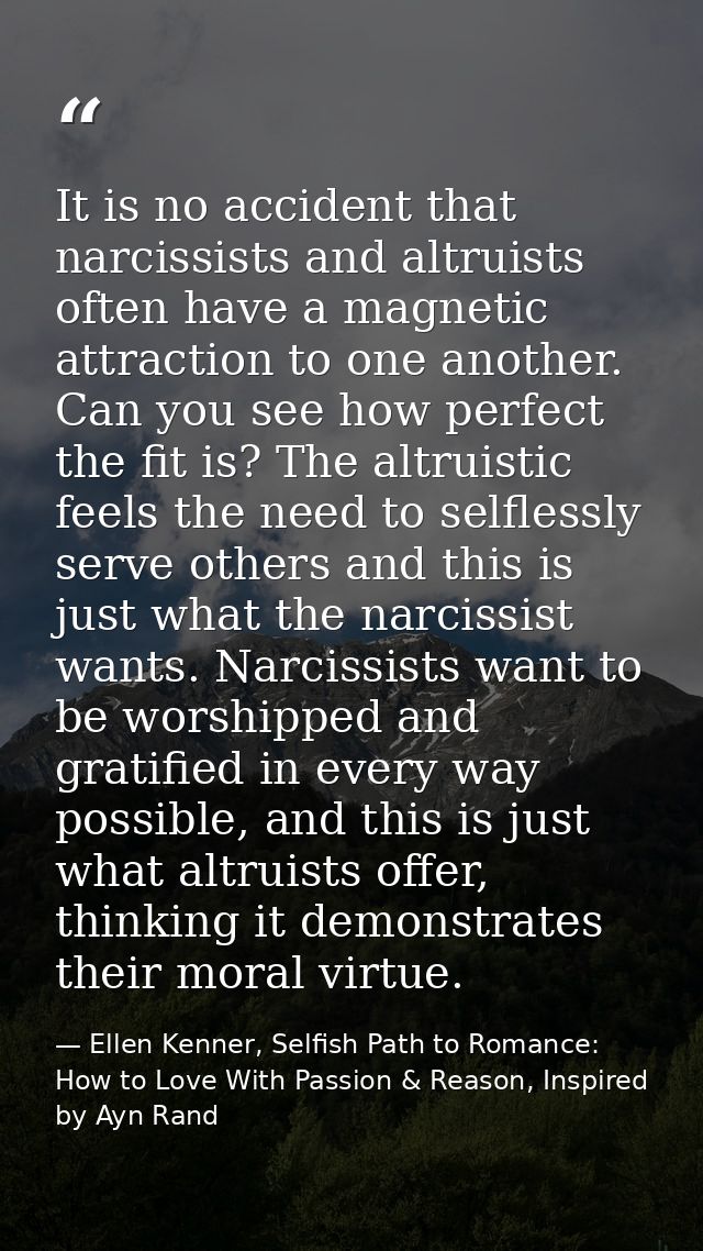 It is no accident that narcissists and altruists often have a magnetic attraction to one another. Can you see how perfec — Ellen Kenner, Selfish Path to Romance: How to Love With Passion & Reason, Inspired by Ayn Rand