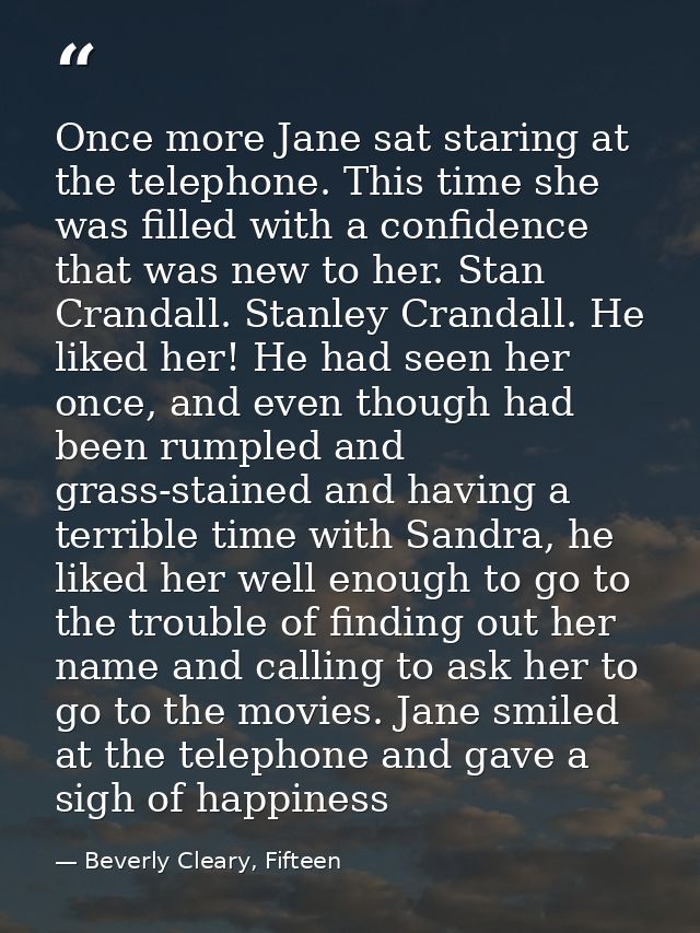 Once more Jane sat staring at the telephone. This time she was filled with a confidence that was new to her. Stan Cranda — Beverly Cleary, Fifteen