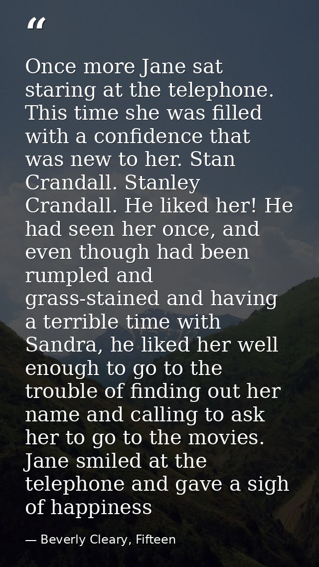 Once more Jane sat staring at the telephone. This time she was filled with a confidence that was new to her. Stan Cranda — Beverly Cleary, Fifteen