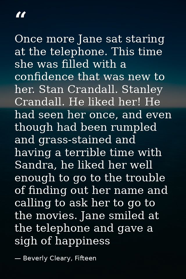 Once more Jane sat staring at the telephone. This time she was filled with a confidence that was new to her. Stan Cranda — Beverly Cleary, Fifteen
