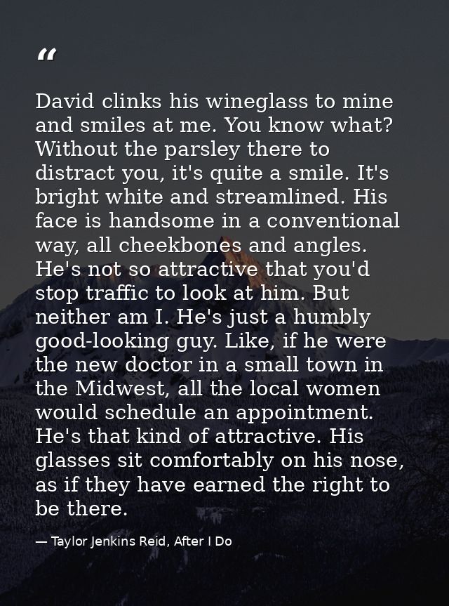 David clinks his wineglass to mine and smiles at me. You know what? Without the parsley there to distract you, it's quit — Taylor Jenkins Reid, After I Do