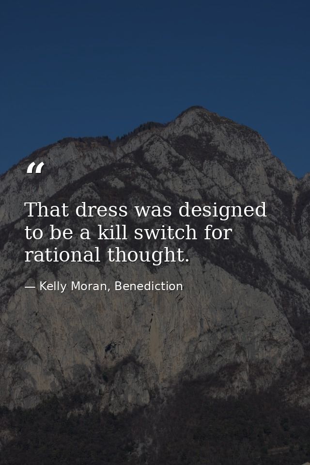 That dress was designed to be a kill switch for rational thought. — Kelly Moran, Benediction