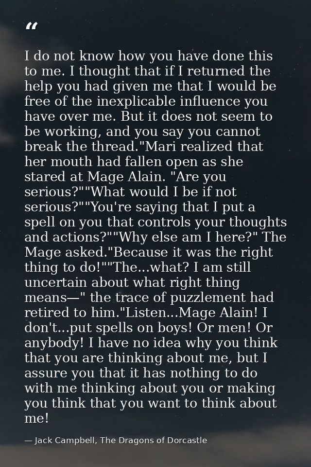I do not know how you have done this to me. I thought that if I returned the help you had given me that I would be free  — Jack Campbell, The Dragons of Dorcastle