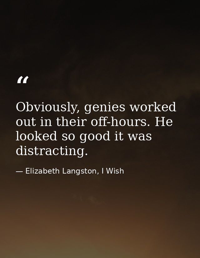 Obviously, genies worked out in their off-hours. He looked so good it was distracting. — Elizabeth Langston, I Wish