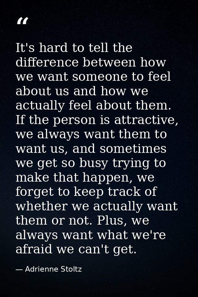 It's hard to tell the difference between how we want someone to feel about us and how we actually feel about them. If th — Adrienne Stoltz