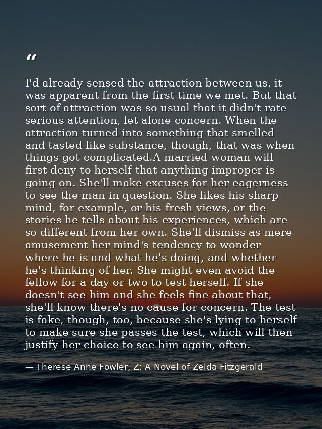I'd already sensed the attraction between us. it was apparent from the first time we met. But that sort of attraction wa — Therese Anne Fowler, Z: A Novel of Zelda Fitzgerald