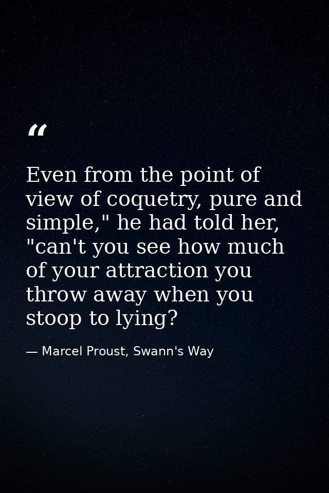 Even from the point of view of coquetry, pure and simple," he had told her, "can't you see how much of your attraction y — Marcel Proust, Swann's Way