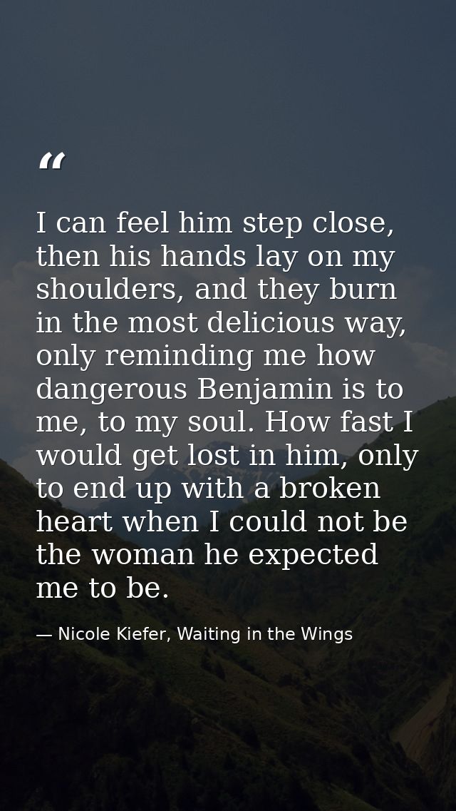 I can feel him step close, then his hands lay on my shoulders, and they burn in the most delicious way, only reminding m — Nicole Kiefer, Waiting in the Wings