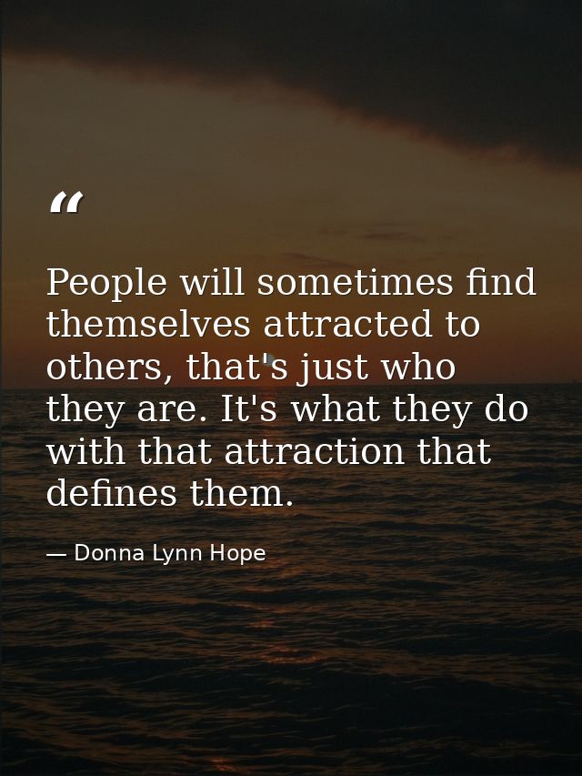 People will sometimes find themselves attracted to others, that's just who they are. It's what they do with that attract — Donna Lynn Hope