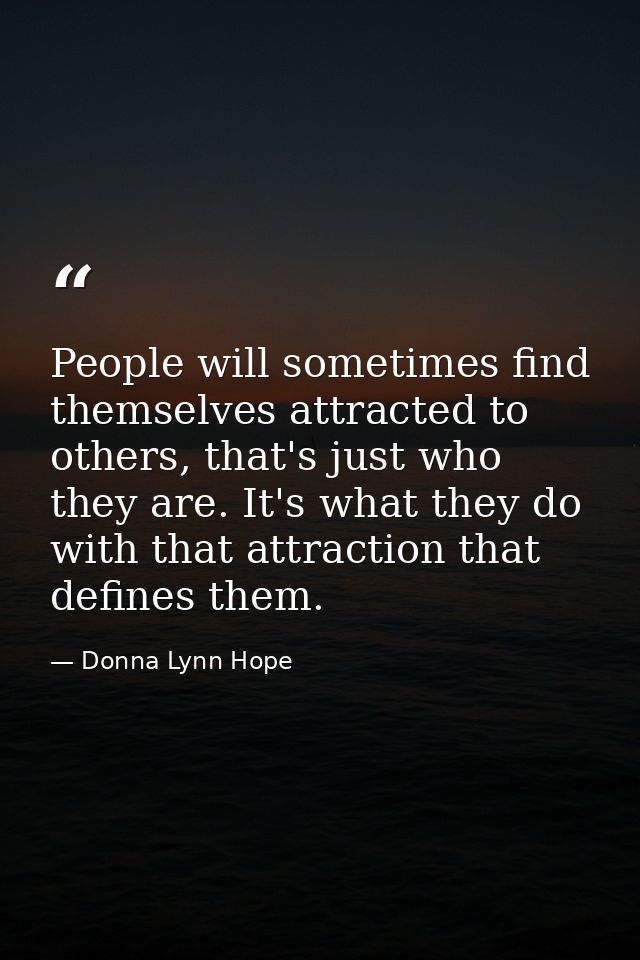 People will sometimes find themselves attracted to others, that's just who they are. It's what they do with that attract — Donna Lynn Hope