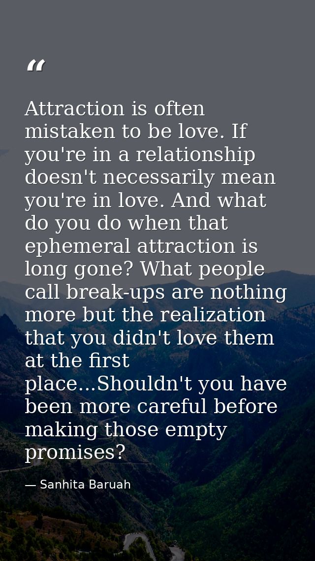 Attraction is often mistaken to be love. If you're in a relationship doesn't necessarily mean you're in love. And what d — Sanhita Baruah