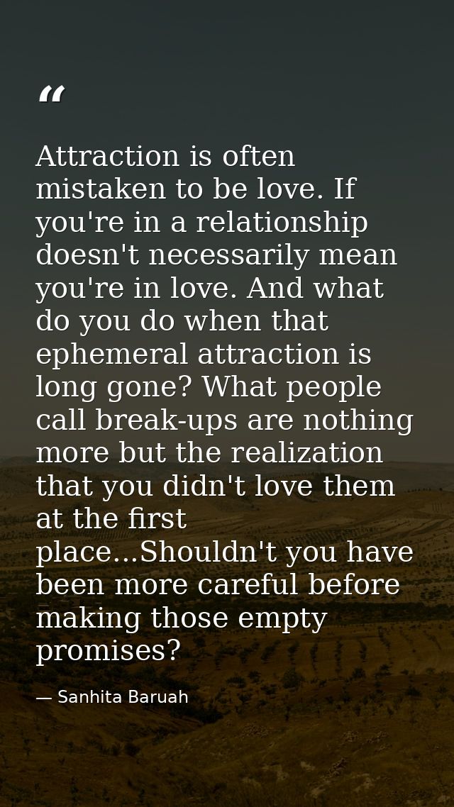 Attraction is often mistaken to be love. If you're in a relationship doesn't necessarily mean you're in love. And what d — Sanhita Baruah