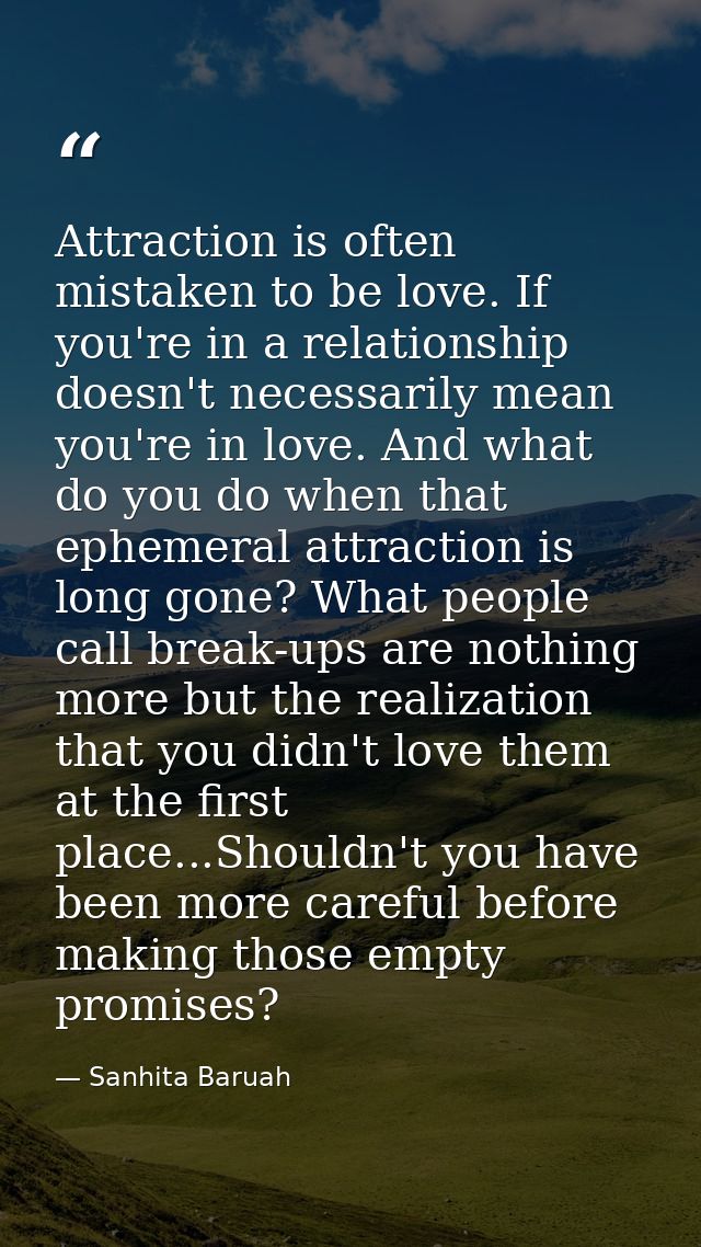 Attraction is often mistaken to be love. If you're in a relationship doesn't necessarily mean you're in love. And what d — Sanhita Baruah