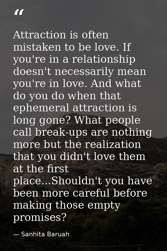 Attraction is often mistaken to be love. If you're in a relationship doesn't necessarily mean you're in love. And what d — Sanhita Baruah