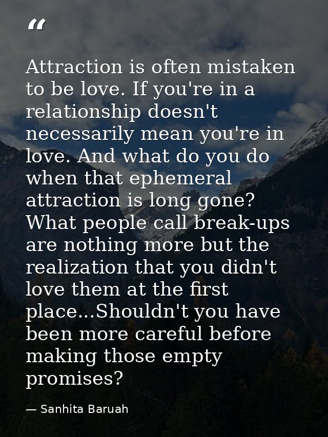Attraction is often mistaken to be love. If you're in a relationship doesn't necessarily mean you're in love. And what d — Sanhita Baruah