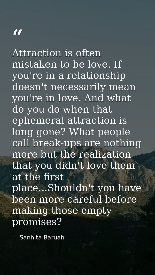 Attraction is often mistaken to be love. If you're in a relationship doesn't necessarily mean you're in love. And what d — Sanhita Baruah
