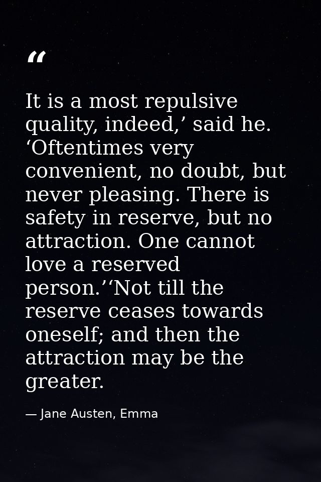 It is a most repulsive quality, indeed,’ said he. ‘Oftentimes very convenient, no doubt, but never pleasing. There is sa — Jane Austen, Emma