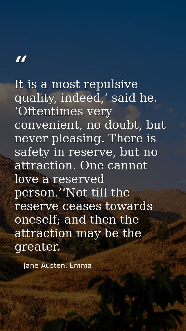 It is a most repulsive quality, indeed,’ said he. ‘Oftentimes very convenient, no doubt, but never pleasing. There is sa — Jane Austen, Emma