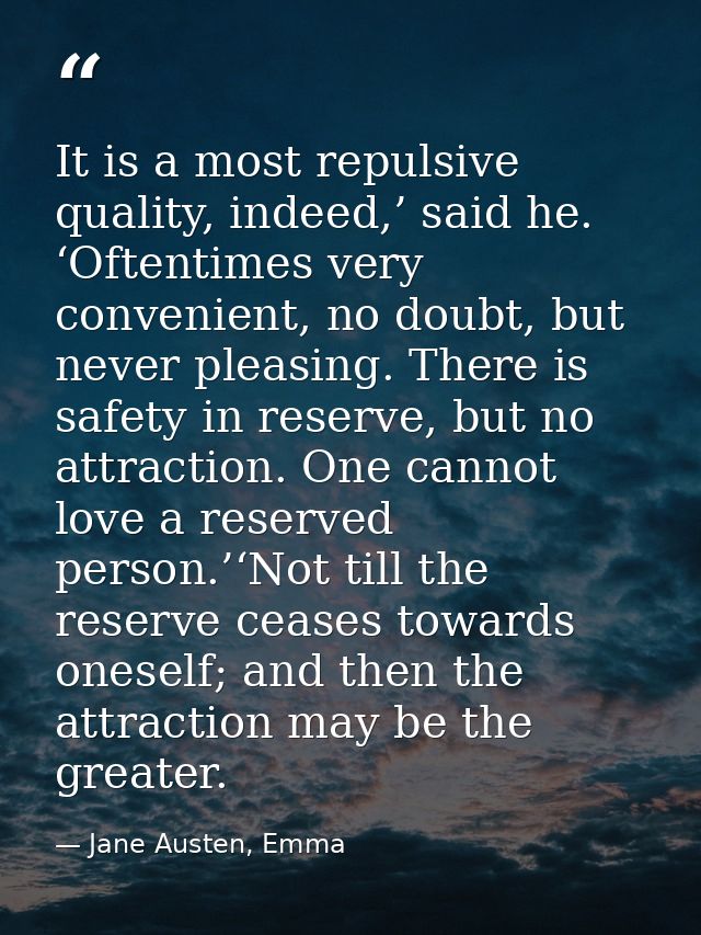 It is a most repulsive quality, indeed,’ said he. ‘Oftentimes very convenient, no doubt, but never pleasing. There is sa — Jane Austen, Emma