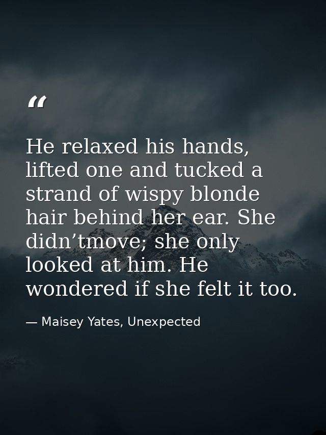He relaxed his hands, lifted one and tucked a strand of wispy blonde hair behind her ear. She didn’tmove; she only looke — Maisey Yates, Unexpected