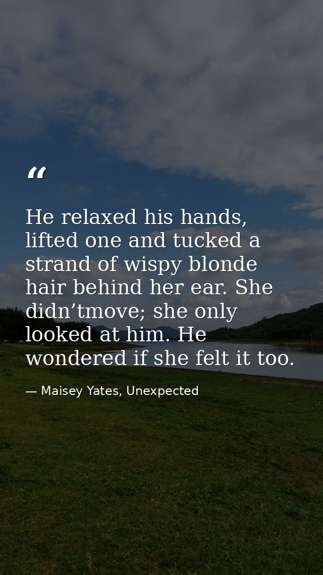 He relaxed his hands, lifted one and tucked a strand of wispy blonde hair behind her ear. She didn’tmove; she only looke — Maisey Yates, Unexpected