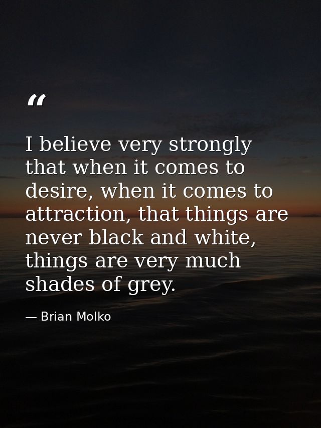 ‎I believe very strongly that when it comes to desire, when it comes to attraction, that things are never black and whit — Brian Molko