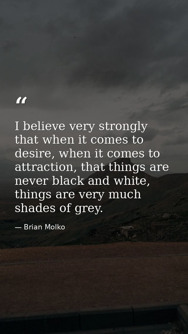 ‎I believe very strongly that when it comes to desire, when it comes to attraction, that things are never black and whit — Brian Molko