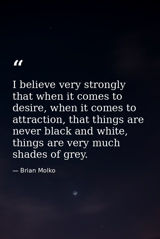 ‎I believe very strongly that when it comes to desire, when it comes to attraction, that things are never black and whit — Brian Molko