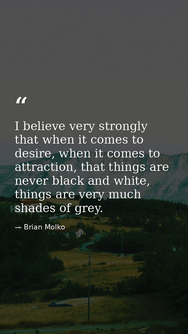 ‎I believe very strongly that when it comes to desire, when it comes to attraction, that things are never black and whit — Brian Molko