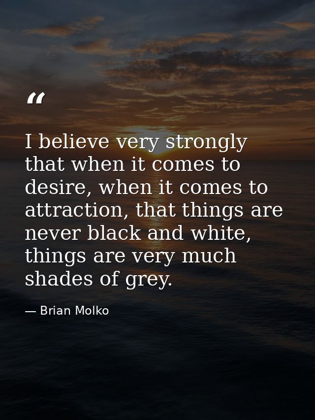 ‎I believe very strongly that when it comes to desire, when it comes to attraction, that things are never black and whit — Brian Molko