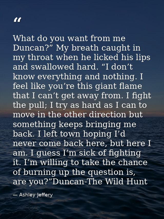 What do you want from me Duncan?” My breath caught in my throat when he licked his lips and swallowed hard. “I don’t kno — Ashley Jeffery