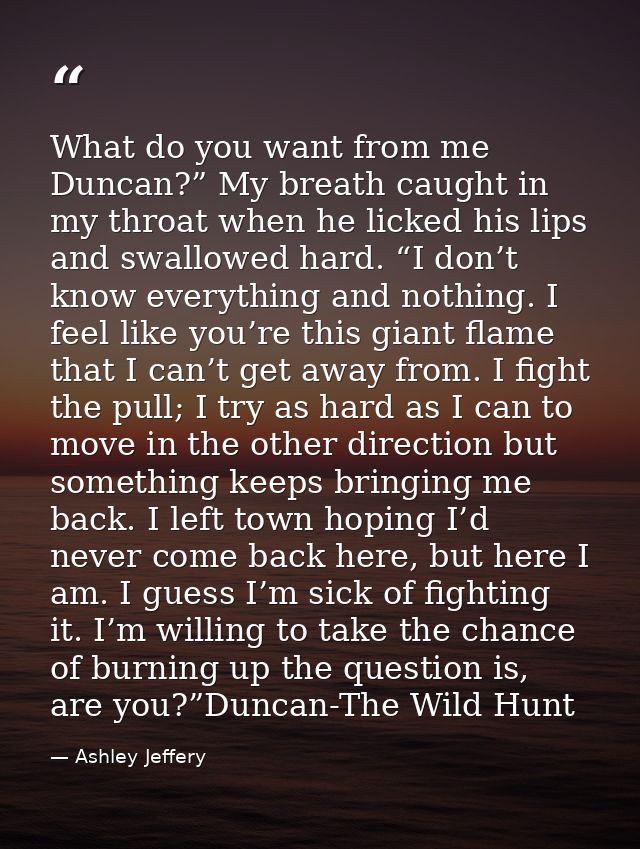What do you want from me Duncan?” My breath caught in my throat when he licked his lips and swallowed hard. “I don’t kno — Ashley Jeffery