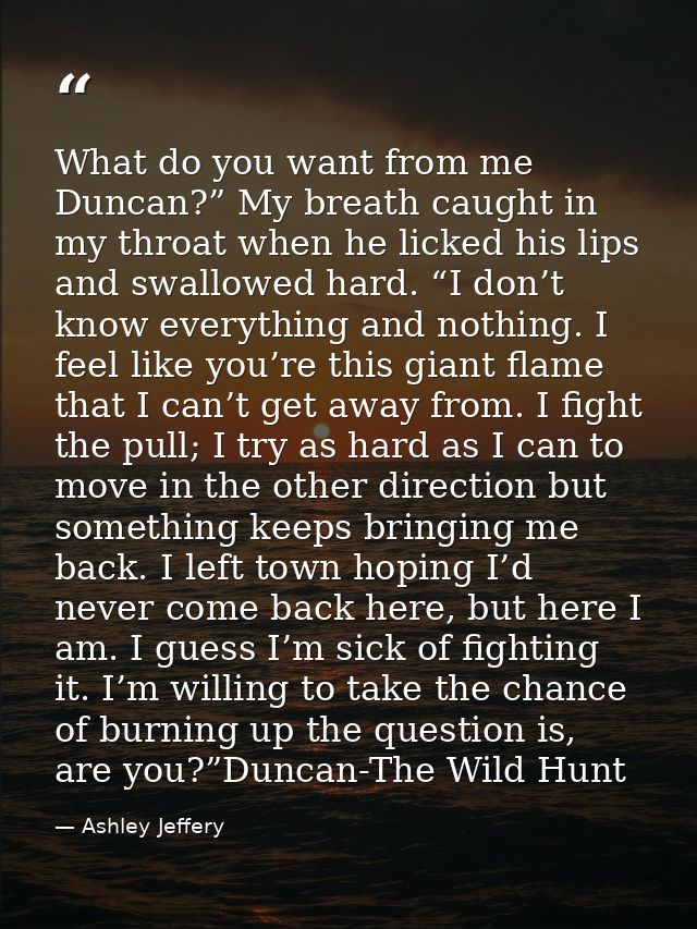 What do you want from me Duncan?” My breath caught in my throat when he licked his lips and swallowed hard. “I don’t kno — Ashley Jeffery
