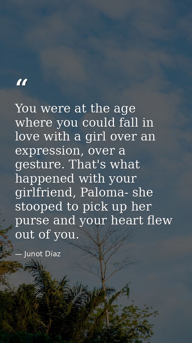You were at the age where you could fall in love with a girl over an expression, over a gesture. That's what happened wi — Junot Díaz
