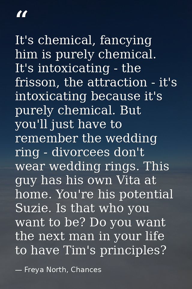 It's chemical, fancying him is purely chemical. It's intoxicating - the frisson, the attraction - it's intoxicating beca — Freya North, Chances