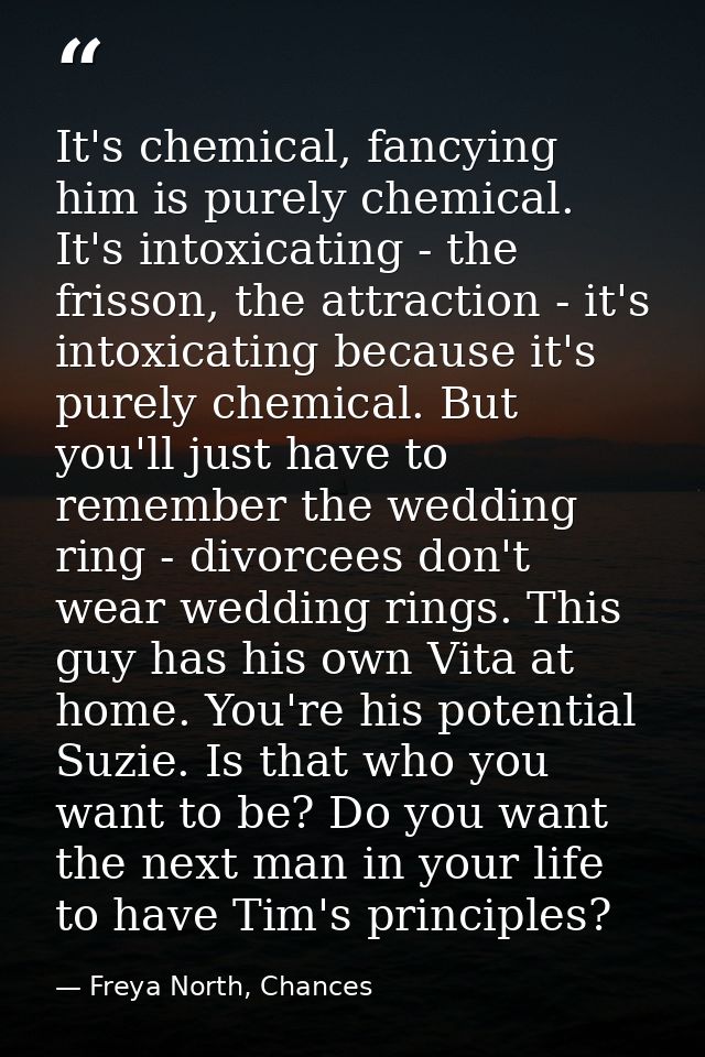 It's chemical, fancying him is purely chemical. It's intoxicating - the frisson, the attraction - it's intoxicating beca — Freya North, Chances