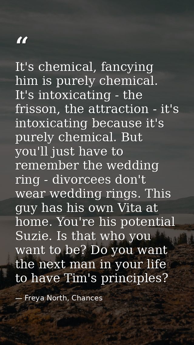 It's chemical, fancying him is purely chemical. It's intoxicating - the frisson, the attraction - it's intoxicating beca — Freya North, Chances