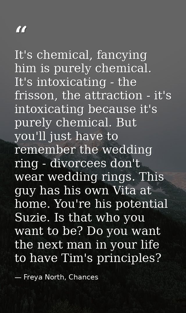 It's chemical, fancying him is purely chemical. It's intoxicating - the frisson, the attraction - it's intoxicating beca — Freya North, Chances