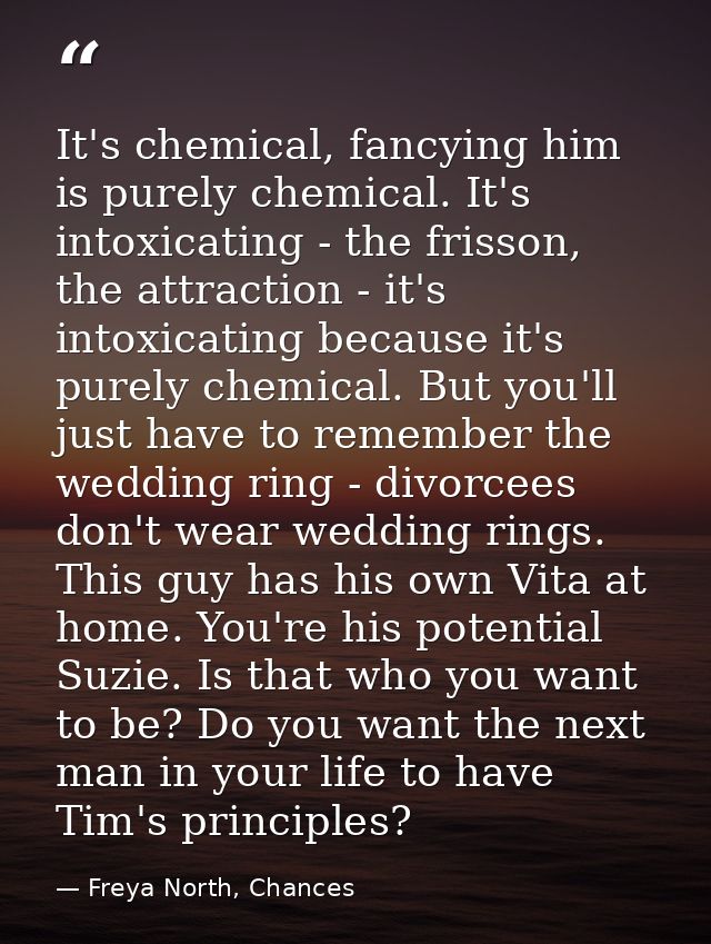 It's chemical, fancying him is purely chemical. It's intoxicating - the frisson, the attraction - it's intoxicating beca — Freya North, Chances