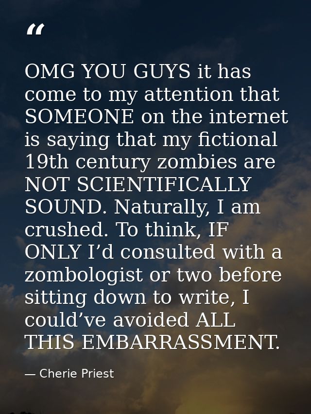 OMG YOU GUYS it has come to my attention that SOMEONE on the internet is saying that my fictional 19th century zombies a — Cherie Priest