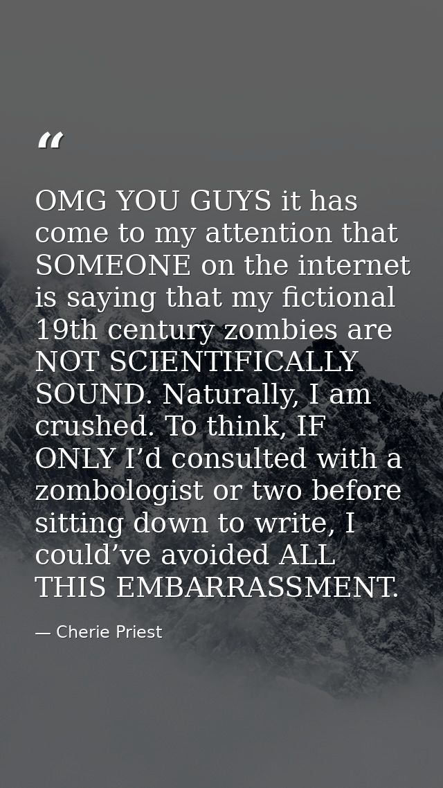 OMG YOU GUYS it has come to my attention that SOMEONE on the internet is saying that my fictional 19th century zombies a — Cherie Priest