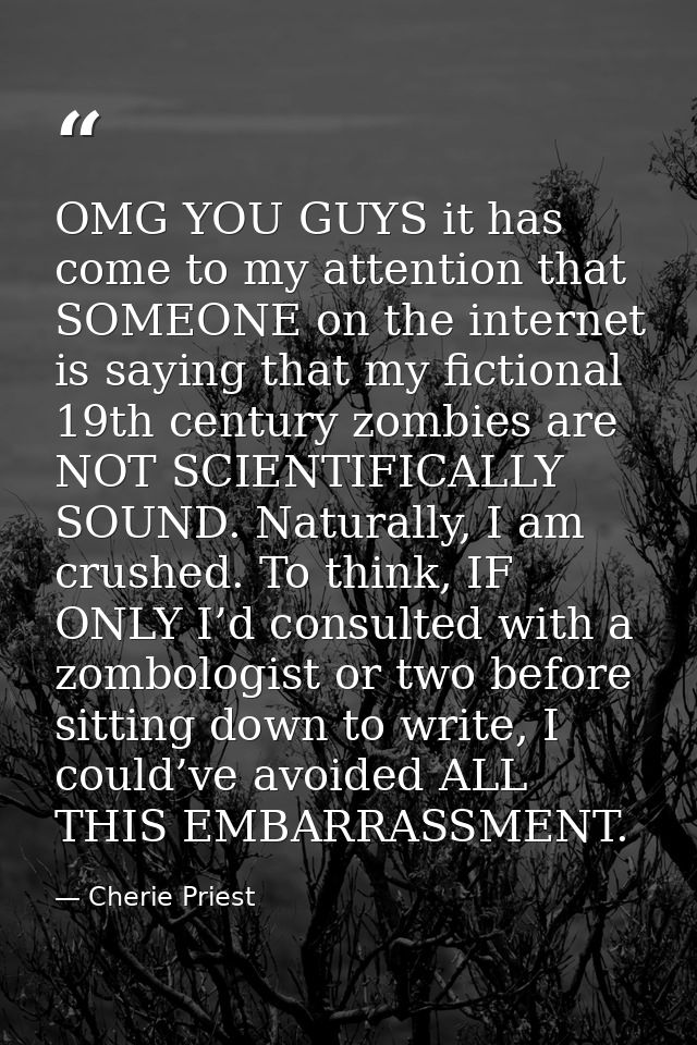 OMG YOU GUYS it has come to my attention that SOMEONE on the internet is saying that my fictional 19th century zombies a — Cherie Priest