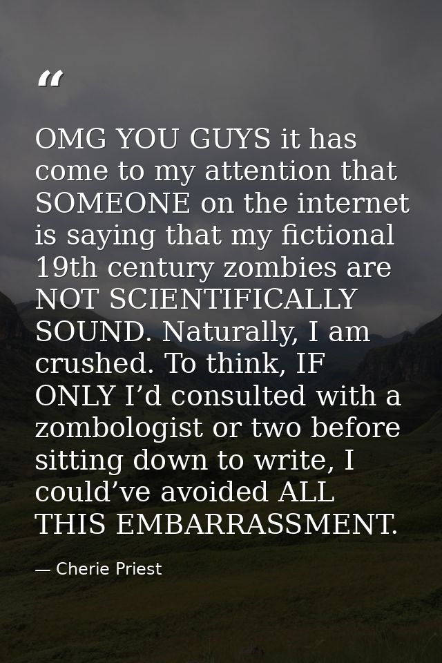 OMG YOU GUYS it has come to my attention that SOMEONE on the internet is saying that my fictional 19th century zombies a — Cherie Priest