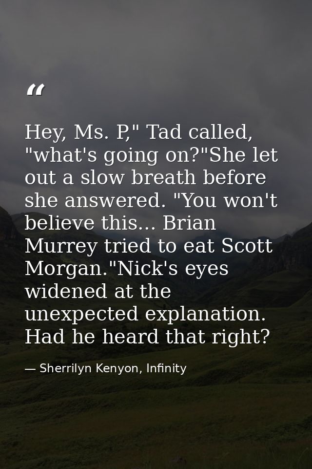 Hey, Ms. P," Tad called, "what's going on?"She let out a slow breath before she answered. "You won't believe this... Bri — Sherrilyn Kenyon, Infinity