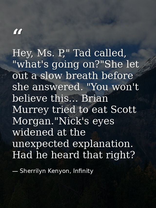 Hey, Ms. P," Tad called, "what's going on?"She let out a slow breath before she answered. "You won't believe this... Bri — Sherrilyn Kenyon, Infinity