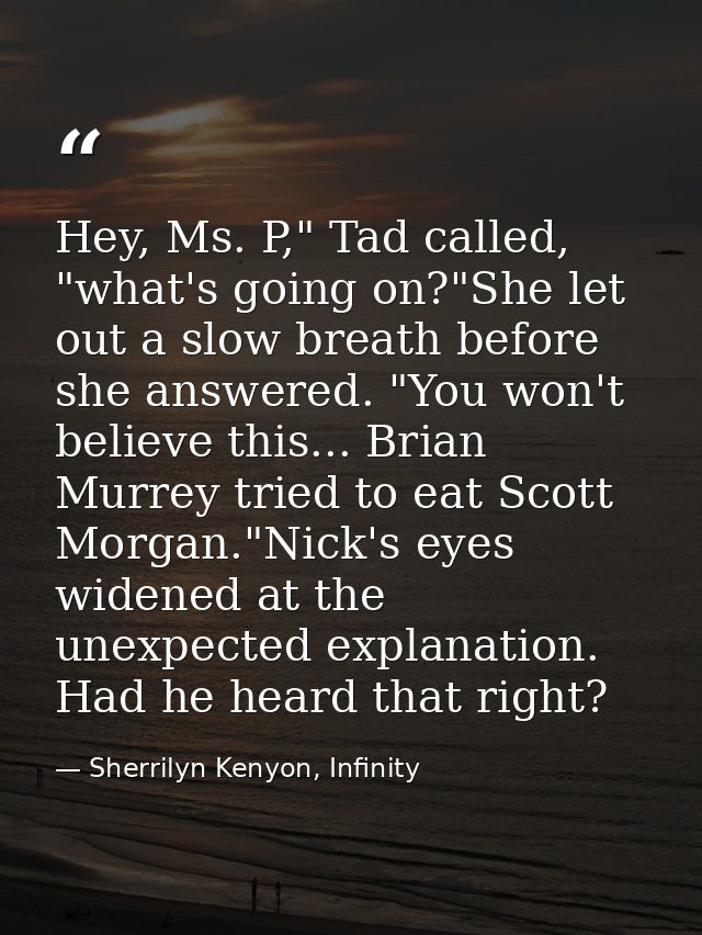 Hey, Ms. P," Tad called, "what's going on?"She let out a slow breath before she answered. "You won't believe this... Bri — Sherrilyn Kenyon, Infinity