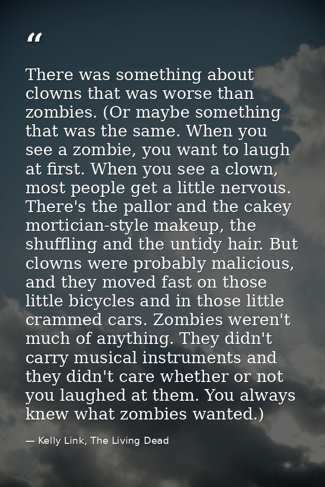 There was something about clowns that was worse than zombies. (Or maybe something that was the same. When you see a zomb — Kelly Link, The Living Dead