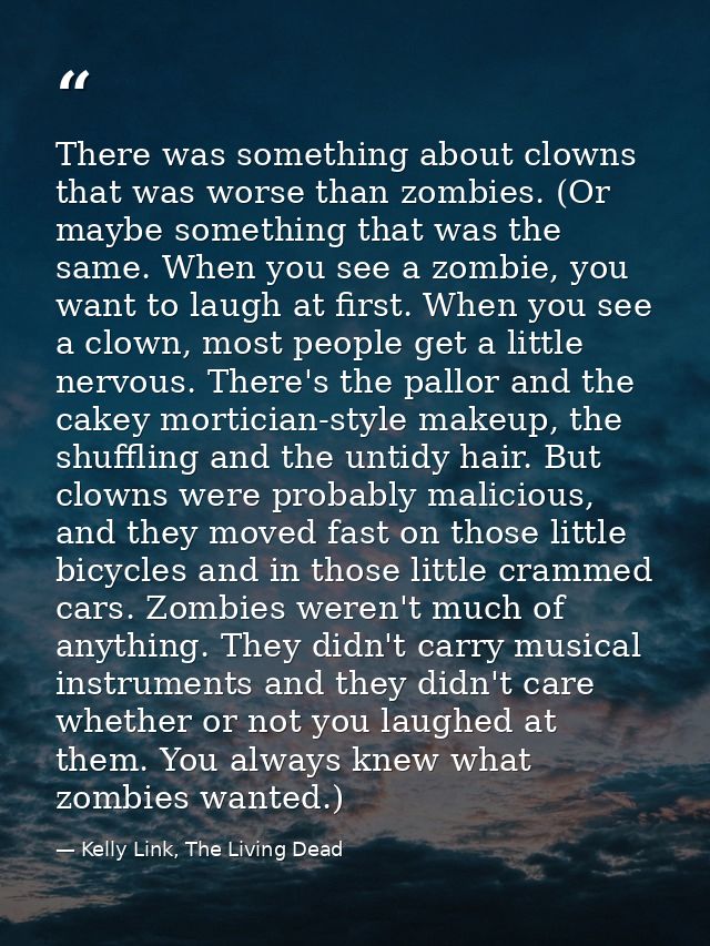 There was something about clowns that was worse than zombies. (Or maybe something that was the same. When you see a zomb — Kelly Link, The Living Dead