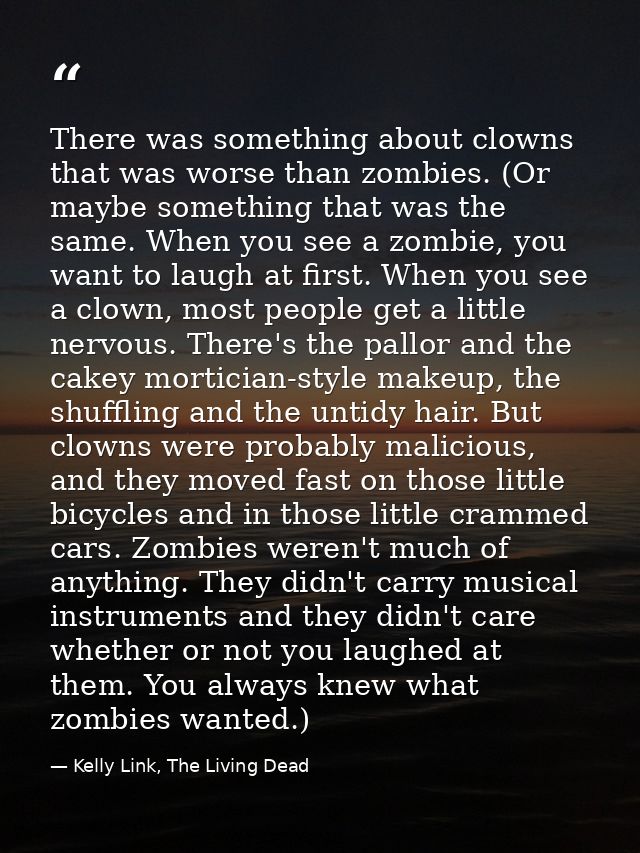There was something about clowns that was worse than zombies. (Or maybe something that was the same. When you see a zomb — Kelly Link, The Living Dead