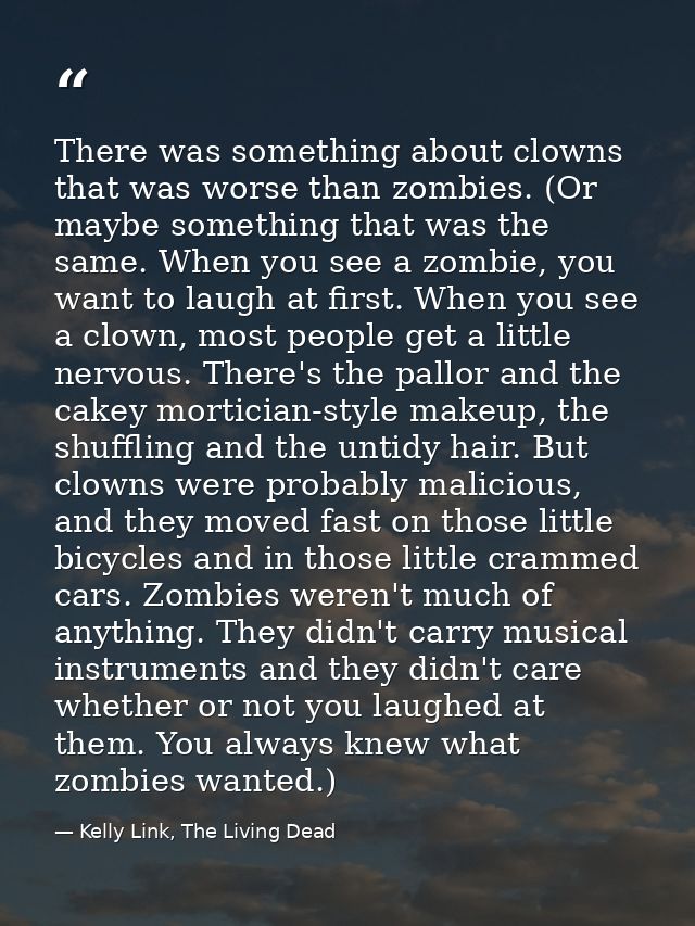 There was something about clowns that was worse than zombies. (Or maybe something that was the same. When you see a zomb — Kelly Link, The Living Dead